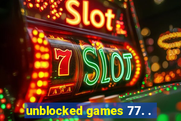 unblocked games 77. .